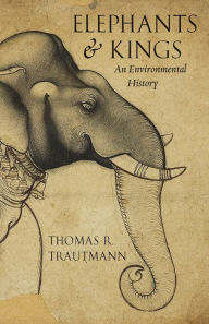 Elephants and Kings: An Environmental History Thomas R. Trautmann Author