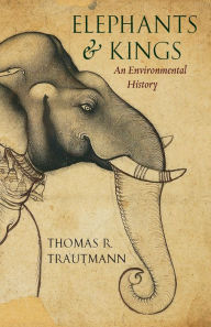 Elephants & Kings: An Environmental History Thomas R. Trautmann Author