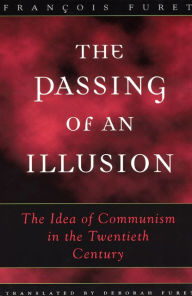 The Passing of an Illusion: The Idea of Communism in the Twentieth Century FranÃ§ois Furet Author