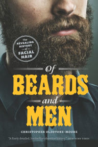 Of Beards and Men: The Revealing History of Facial Hair Christopher Oldstone-Moore Author
