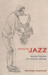 Going for Jazz: Musical Practices and American Ideology Nicholas Gebhardt Author