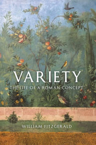 Variety: The Life of a Roman Concept William Fitzgerald Author
