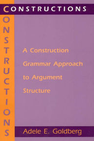Constructions: A Construction Grammar Approach to Argument Structure Adele E. Goldberg Author