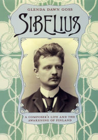 Sibelius: A Composer's Life and the Awakening of Finland Glenda Dawn Goss Author