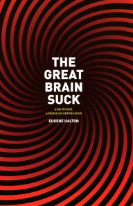 The Great Brain Suck: And Other American Epiphanies Eugene Halton Author