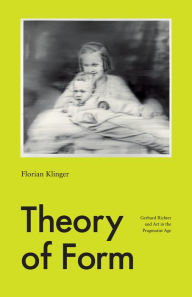 Theory of Form: Gerhard Richter and Art in the Pragmatist Age Florian Klinger Author