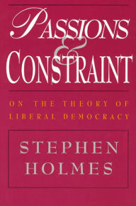 Passions and Constraint: On the Theory of Liberal Democracy Stephen Holmes Author