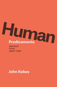 Human Predicaments: And What to Do about Them John Kekes Author