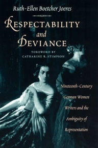 Respectability and Deviance: Nineteenth-Century German Women Writers and the Ambiguity of Representation Ruth-Ellen Boetcher Joeres Author