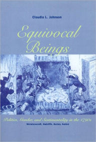 Equivocal Beings: Politics, Gender, and Sentimentality in the 1790s--Wollstonecraft, Radcliffe, Burney, Austen Claudia L. Johnson Author
