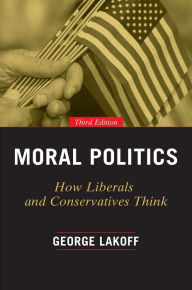 Moral Politics: How Liberals and Conservatives Think, Third Edition (Emersion: Emergent Village resources for communities of faith)