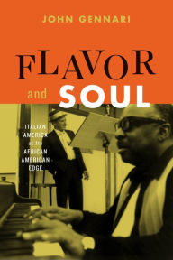 Flavor and Soul: Italian America at Its African American Edge John Gennari Author