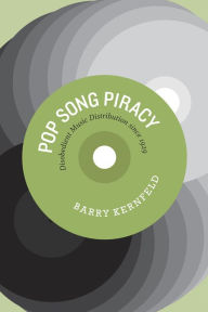 Pop Song Piracy: Disobedient Music Distribution since 1929 Barry Kernfeld Author