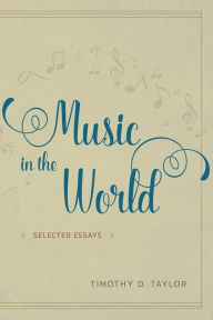 Music in the World: Selected Essays - Timothy D. Taylor