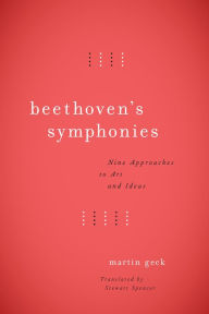 Beethoven's Symphonies: Nine Approaches to Art and Ideas Martin Geck Author
