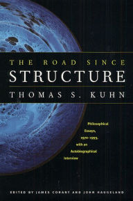 The Road since Structure: Philosophical Essays, 1970-1993, with an Autobiographical Interview Thomas S. Kuhn Author