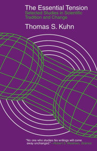 The Essential Tension: Selected Studies in Scientific Tradition and Change Thomas S. Kuhn Author