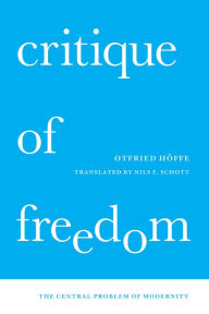 Critique of Freedom: The Central Problem of Modernity Otfried Höffe Author