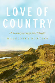 Love of Country: A Journey through the Hebrides Madeleine Bunting Author