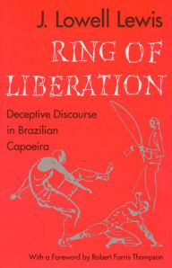 Ring of Liberation: Deceptive Discourse in Brazilian Capoeira - J. Lowell Lewis