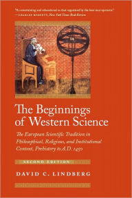 The Beginnings of Western Science: The European Scientific Tradition in Philosophical, Religious, and Institutional Context, Prehistory to A.D. 1450,