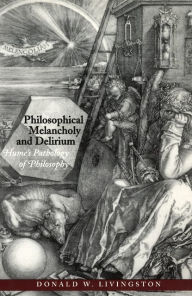 Philosophical Melancholy and Delirium: Hume's Pathology of Philosophy Donald W. Livingston Author
