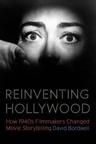 Reinventing Hollywood: How 1940s Filmmakers Changed Movie Storytelling David Bordwell Author