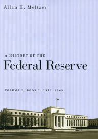 A History of the Federal Reserve, Volume 2, Book 1, 1951-1969 Allan H. Meltzer Author