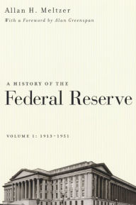 A History of the Federal Reserve, Volume 1: 1913-1951 Allan H. Meltzer Author