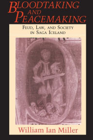 Bloodtaking and Peacemaking: Feud, Law, and Society in Saga Iceland William Ian Miller Author