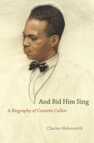 And Bid Him Sing: A Biography of Countee Cullen Charles Molesworth Author