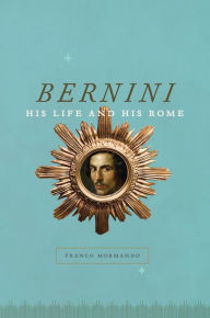 Bernini: His Life and His Rome Franco Mormando Author