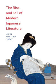 The Rise and Fall of Modern Japanese Literature John Whittier Treat Author