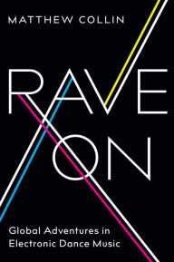 Rave On: Global Adventures in Electronic Dance Music - Matthew Collin