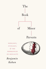 The Book of Minor Perverts: Sexology, Etiology, and the Emergences of Sexuality - Benjamin Kahan