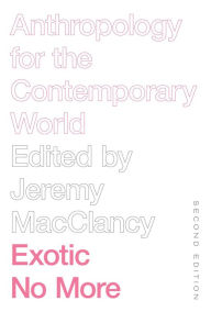 Exotic No More: Anthropology for the Contemporary World Jeremy MacClancy Editor