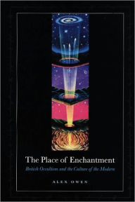 The Place of Enchantment: British Occultism and the Culture of the Modern Alex Owen Author