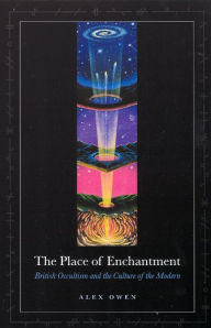 The Place of Enchantment: British Occultism and the Culture of the Modern Alex Owen Author