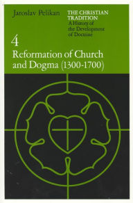 The Christian Tradition: A History of the Development of Doctrine, Volume 4: Reformation of Church and Dogma (1300-1700) Jaroslav Pelikan Author