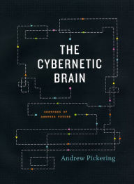 The Cybernetic Brain: Sketches of Another Future Andrew Pickering Author