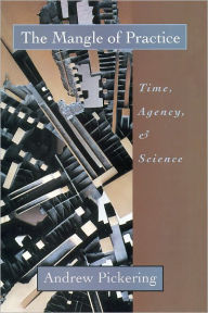 The Mangle of Practice: Time, Agency, and Science - Andrew Pickering