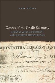 Genres of the Credit Economy: Mediating Value in Eighteenth- and Nineteenth-Century Britain - Mary Poovey