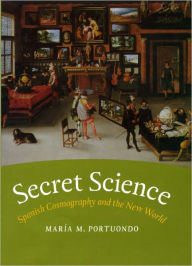 Secret Science: Spanish Cosmography and the New World María M. Portuondo Author