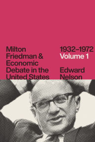 Milton Friedman & Economic Debate in the United States, 1932-1972: Volume 1 Edward Nelson Author