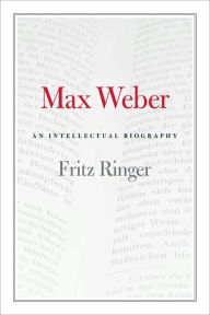 Max Weber: An Intellectual Biography Fritz Ringer Author