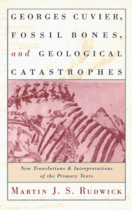 Georges Cuvier, Fossil Bones, and Geological Catastrophes: New Translations and Interpretations of the Primary Texts Martin J. S. Rudwick Author