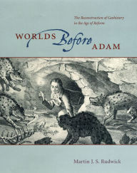 Worlds Before Adam: The Reconstruction of Geohistory in the Age of Reform Martin J. S. Rudwick Author