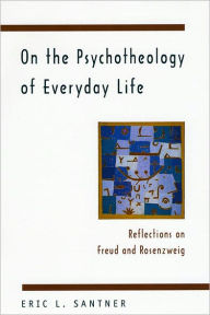 On the Psychotheology of Everyday Life: Reflections on Freud and Rosenzweig Eric L. Santner Author