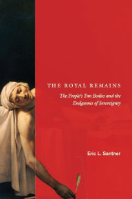 The Royal Remains: The People's Two Bodies and the Endgames of Sovereignty Eric L. Santner Author