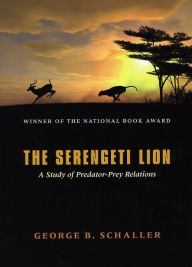 The Serengeti Lion: A Study of Predator-Prey Relations George B. Schaller Author